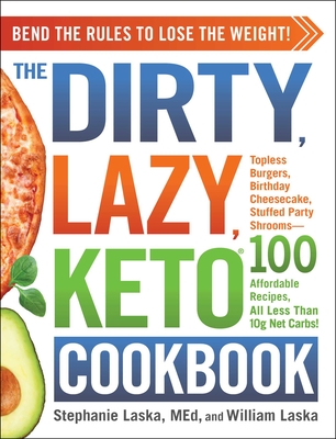 The Dirty, Lazy, Keto Cookbook: Bend the Rules to Lose the Weight! - Laska, Stephanie, and Laska, William