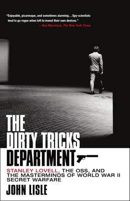 The Dirty Tricks Department: Stanley Lovell, the Oss, and the Masterminds of World War II Secret Warfare - Lisle, John