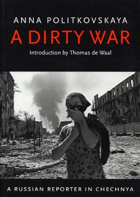 The Dirty War - Politkovskaya, Anna, and Crowfoot, John (Editor), and De Waal, Thomas (Introduction by)