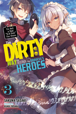 The Dirty Way to Destroy the Goddess's Heroes, Vol. 3 (Light Novel): I'm Not a Bad Evil God, You Know. Volume 3 - Sasaki, Sakuma, and Tohsaka, Asagi, and Taylor, Jordan (Translated by)