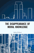 The Disappearance of Moral Knowledge