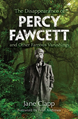 The Disappearance of Percy Fawcett and Other Famous Vanishings - Clapp, Jane, and Andrews, Evan
