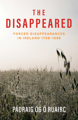 The Disappeared: Forced Disappearances in Ireland 1798-1998 - g  Ruairc, Pdraig