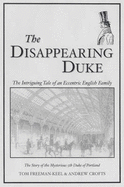 The Disappearing Duke: The Intriguing Tale of an Eccentric English Family - The Story of the Mysterious 5th Duke of Portland