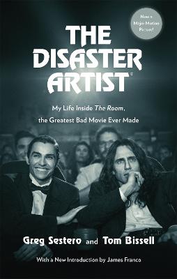 The Disaster Artist: My Life Inside The Room, the Greatest Bad Movie Ever Made - Sestero, Greg, and Bissell, Tom