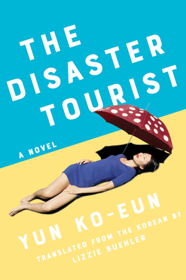 The Disaster Tourist - Ko-Eun, Yun, and Buehler, Lizzie (Translated by)