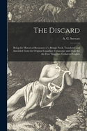 The Discard [microform]: Being the Historical Remnants of a Rough Neck, Translated and Amended From the Original Canadian Vernacular and Done for the First Time Into Collateral English