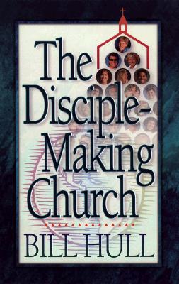 The Disciple-Making Church - Hull, Bill, and Ball, Howard (Foreword by)