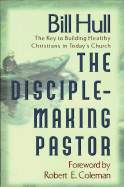 The Disciple-Making Pastor - Hull, Bill, and Coleman, Robert E (Foreword by)