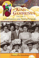 The Disciples of King Gambrinus, Volume II: Capitalists and Town Fathers