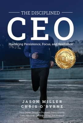 The Disciplined CEO: Mastering Mindset, Vision, and Strategy - Miller, Jason, and O'Byrne, Chris