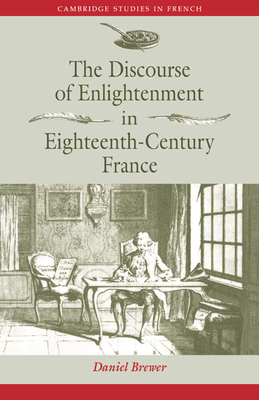 The Discourse of Enlightenment in Eighteenth-Century France: Diderot and the Art of Philosophizing - Brewer, Daniel