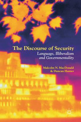 The Discourse of Security: Language, Illiberalism and Governmentality - MacDonald, Malcolm N, and Hunter, Duncan