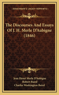 The Discourses and Essays of J. H. Merle D'Aubigne (1846) - D'Aubigne, Jean Henri Merle, and Baird, Robert (Introduction by), and Charles Washington Baird (Translated by)