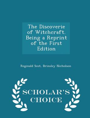 The Discoverie of Witchcraft. Being a Reprint of the First Edition - Scholar's Choice Edition - Scot, Reginald, and Nicholson, Brinsley