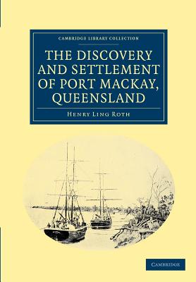 The Discovery and Settlement of Port Mackay, Queensland - Roth, Henry Ling