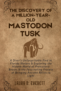 The Discovery of a Million-Year-Old Mastodon Tusk: A Diver's Unforgettable Find in Florida Waters & Exploring the Hidden World of Prehistoric Beasts & the Fascinating Process of Bringing Ancient