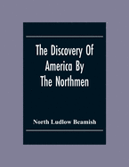 The Discovery Of America By The Northmen; In The Tenth Century With Notices Of The Early Settlements Of The Irish In The Western Hemisphere