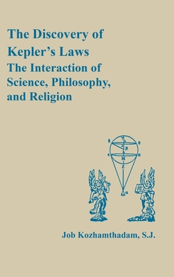 The Discovery of Kepler's Laws: The Interaction of Science, Philosophy, and Religion - Kozhamthadam, Job