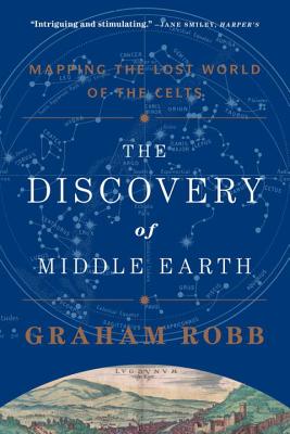 The Discovery of Middle Earth: Mapping the Lost World of the Celts - Robb, Graham