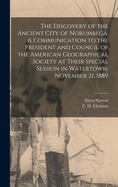 The Discovery of the Ancient City of Norumbega. A Communication to the President and Council of the American Geographical Society at Their Special Session in Watertown, November 21, 1889