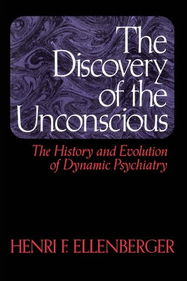 The Discovery of the Unconscious: The History and Evolution of Dynamic Psychiatry - Ellenberger, Henri F