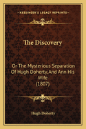 The Discovery: Or the Mysterious Separation of Hugh Doherty, and Ann His Wife (1807)