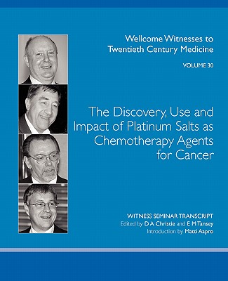 The Discovery, Use and Impact of Platinum Salts as Chemotherapy Agents for Cancer - Christie, D A (Editor), and Tansey, E M (Editor)