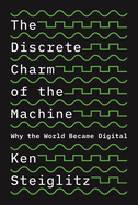 The Discrete Charm of the Machine: Why the World Became Digital