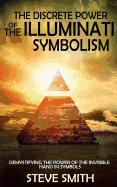 The Discrete Power of the Illuminati Symbolism: Demystifying the Power of the Invisible Hand in Symbols