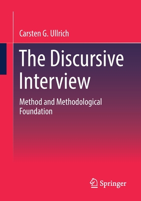 The Discursive Interview: Method and Methodological Foundation - Ullrich, Carsten G.