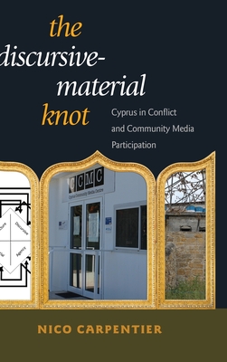 The Discursive-Material Knot: Cyprus in Conflict and Community Media Participation - Carpentier, Nico