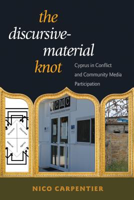 The Discursive-Material Knot: Cyprus in Conflict and Community Media Participation - Carpentier, Nico