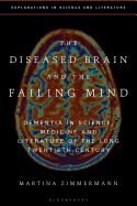 The Diseased Brain and the Failing Mind: Dementia in Science, Medicine and Literature of the Long Twentieth Century