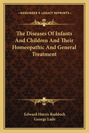 The Diseases of Infants and Children and Their Homeopathic and General Treatment