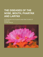 The Diseases of the Nose, Mouth, Pharynx and Larynx: A Textbook for Students and Practicians of Medicine (Classic Reprint)