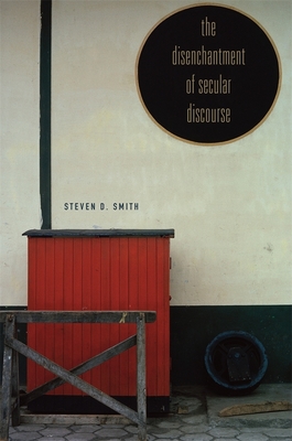 The Disenchantment of Secular Discourse - Smith, Steven D
