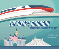 The Disney Monorail: Imagineering the Highway in the Sky