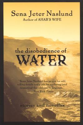 The Disobedience of Water: Stories and Novellas - Naslund, Sena Jeter