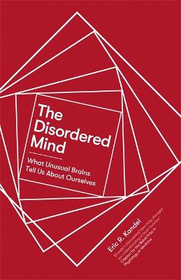 The Disordered Mind: What Unusual Brains Tell Us About Ourselves - Kandel, Eric R.