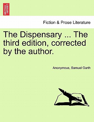 The Dispensary ... the Third Edition, Corrected by the Author. - Anonymous, and Garth, Samuel, Sir