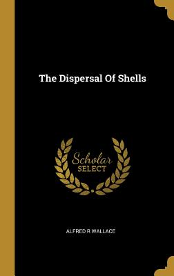 The Dispersal Of Shells - Wallace, Alfred R