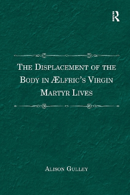 The Displacement of the Body in Lfric's Virgin Martyr Lives - Gulley, Alison