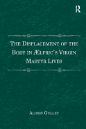 The Displacement of the Body in ?lfric's Virgin Martyr Lives