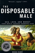 The Disposable Male: Sex, Love, and Money: Your World Through Darwin's Eyes