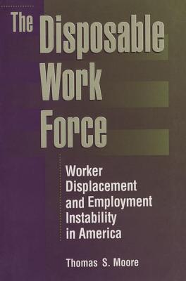 The Disposable Work Force: Worker Displacement and Employment Instability in America - Moore, Thomas