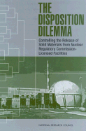 The Disposition Dilemma: Controlling the Release of Solid Materials from Nuclear Regulatory Commission-Licensed Facilities - National Research Council, and Division on Engineering and Physical Sciences, and Board on Energy and Environmental Systems