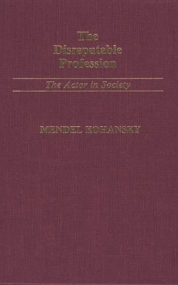 The Disreputable Profession: The Actor in Society - Kohansky, R