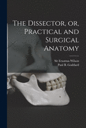 The Dissector, or, Practical and Surgical Anatomy