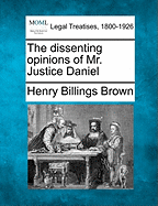 The Dissenting Opinions of Mr. Justice Daniel - Brown, Henry Billings